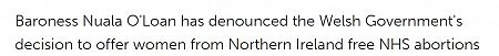 Baroness Nuala O'Loan has denounced the Welsh Government's decision to offer women from Northern Ireland free NHS abortions