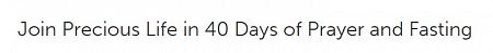 Join Precious Life in 40 Days of Prayer and Fasting