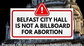 ACTION ALERT - Belfast City Hall is not a billboard for abortion